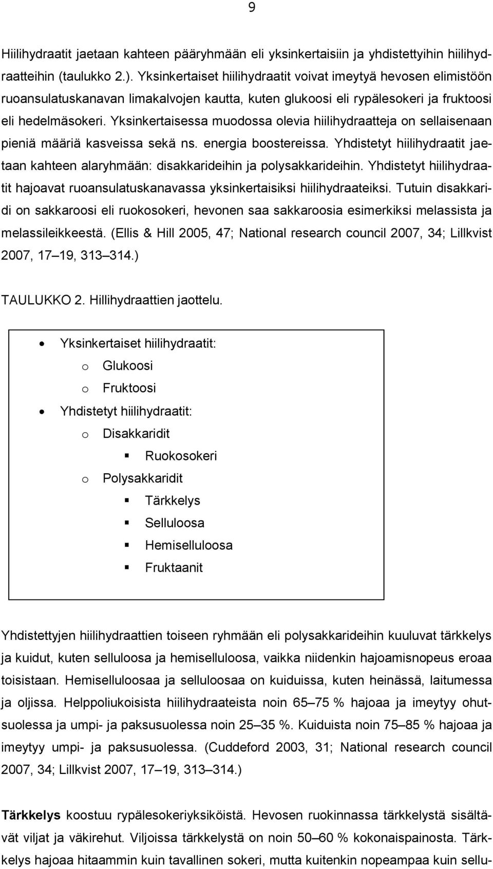Yksinkertaisessa muodossa olevia hiilihydraatteja on sellaisenaan pieniä määriä kasveissa sekä ns. energia boostereissa.