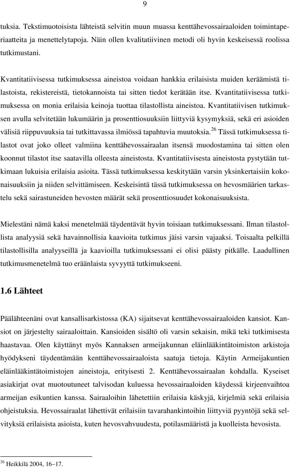 Kvantitatiivisessa tutkimuksessa aineistoa voidaan hankkia erilaisista muiden keräämistä tilastoista, rekistereistä, tietokannoista tai sitten tiedot kerätään itse.