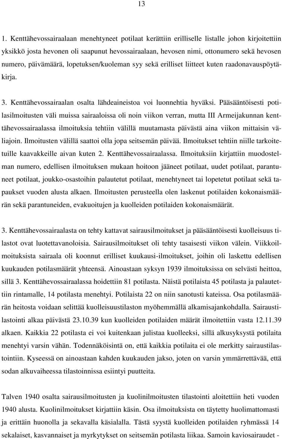 Pääsääntöisesti potilasilmoitusten väli muissa sairaaloissa oli noin viikon verran, mutta III Armeijakunnan kenttähevossairaalassa ilmoituksia tehtiin välillä muutamasta päivästä aina viikon