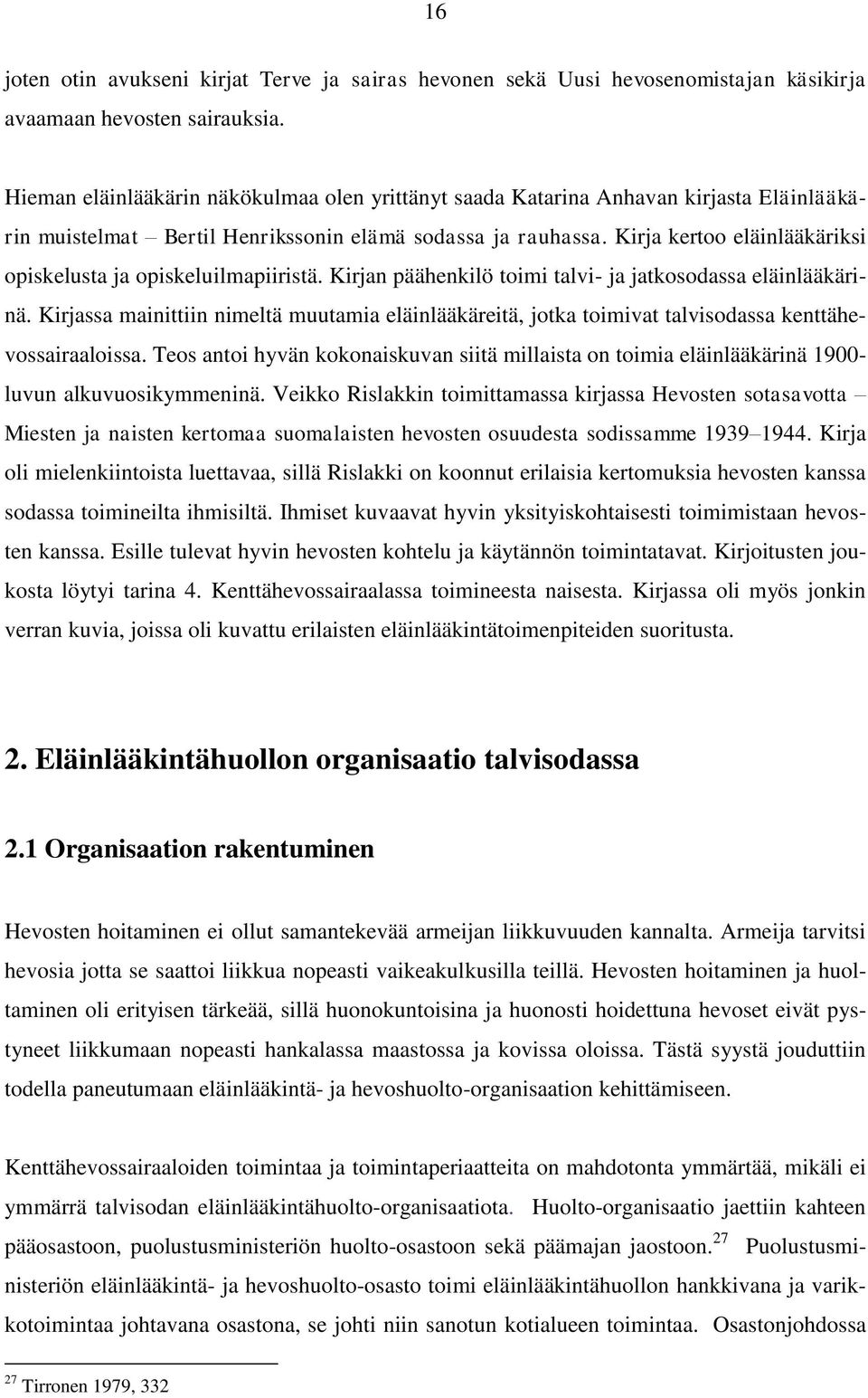 Kirja kertoo eläinlääkäriksi opiskelusta ja opiskeluilmapiiristä. Kirjan päähenkilö toimi talvi- ja jatkosodassa eläinlääkärinä.