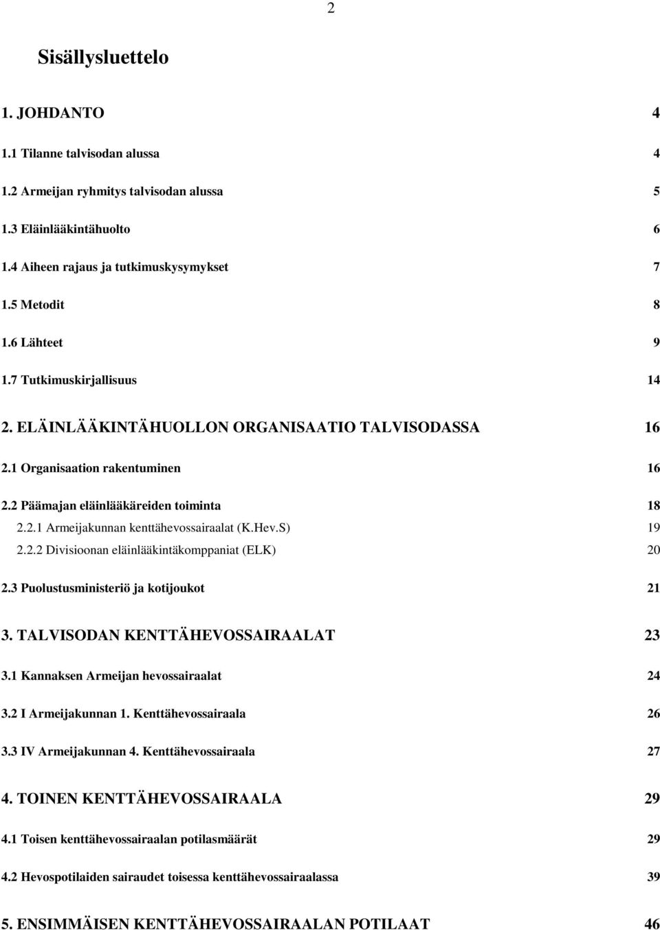 Hev.S) 19 2.2.2 Divisioonan eläinlääkintäkomppaniat (ELK) 20 2.3 Puolustusministeriö ja kotijoukot 21 3. TALVISODAN KENTTÄHEVOSSAIRAALAT 23 3.1 Kannaksen Armeijan hevossairaalat 24 3.