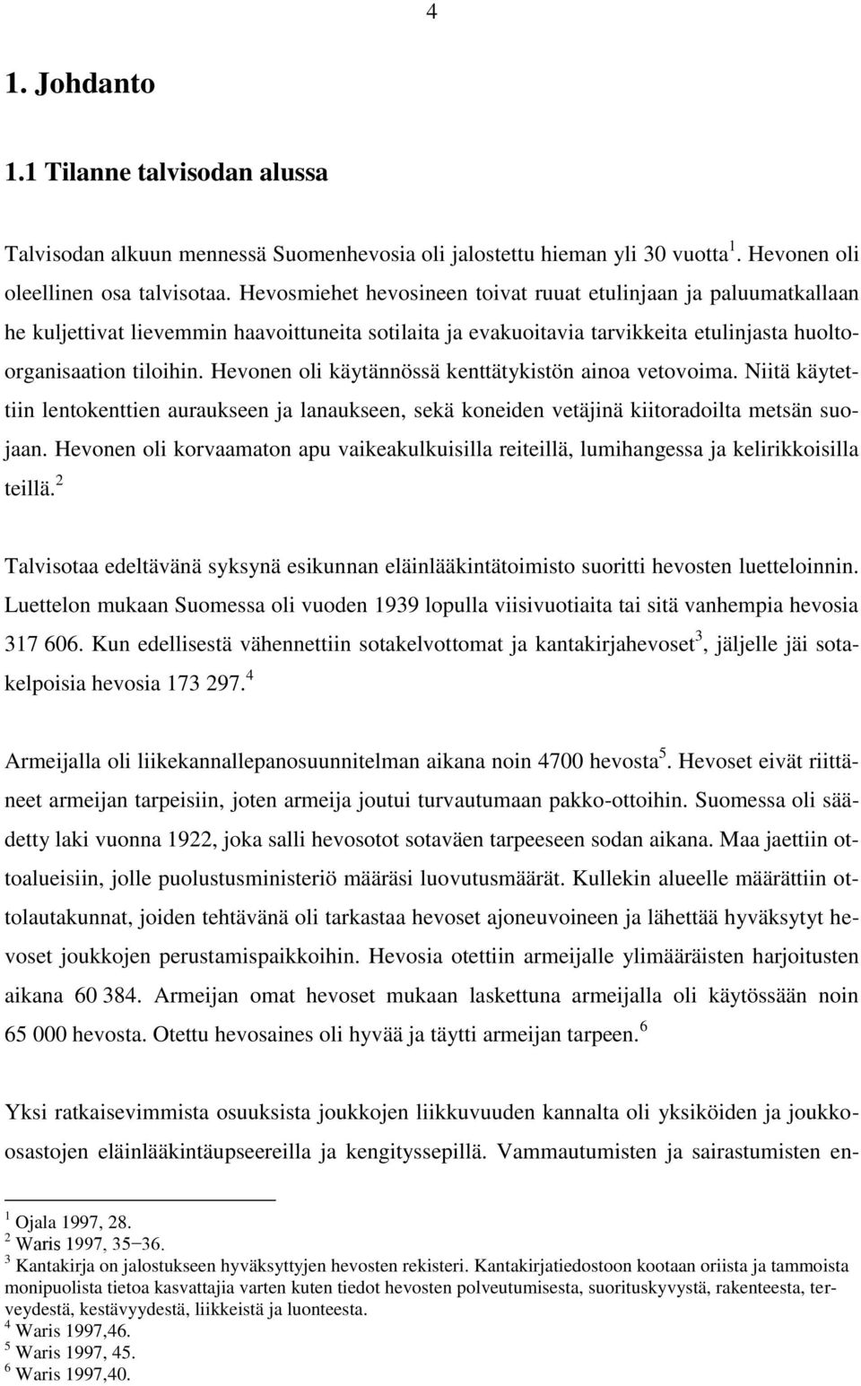 Hevonen oli käytännössä kenttätykistön ainoa vetovoima. Niitä käytettiin lentokenttien auraukseen ja lanaukseen, sekä koneiden vetäjinä kiitoradoilta metsän suojaan.