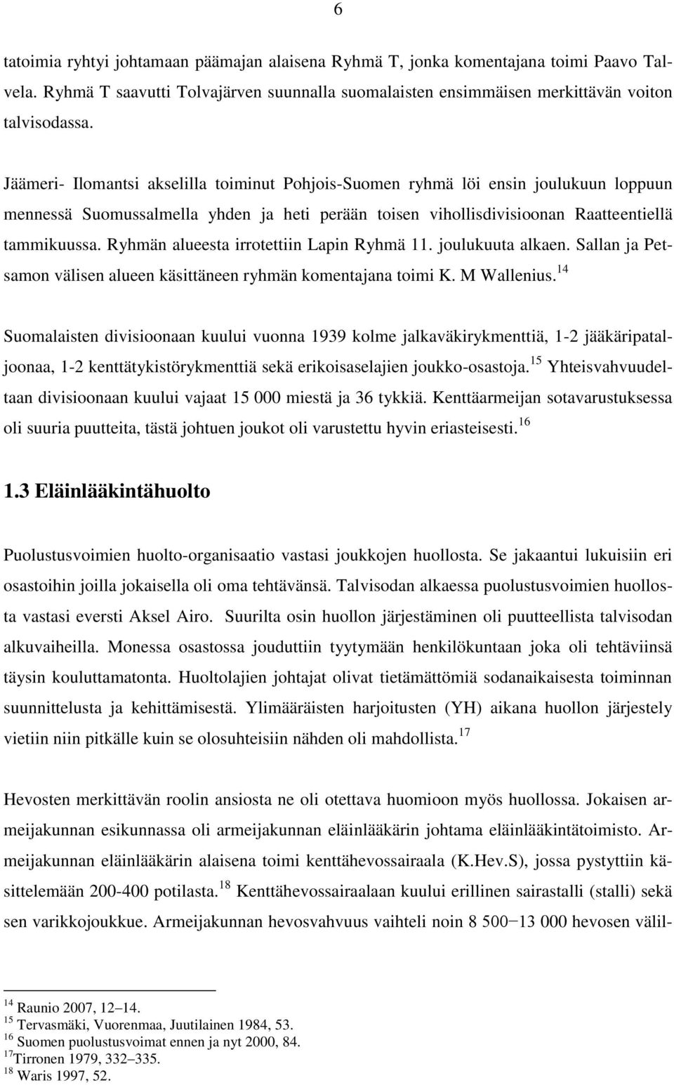 Ryhmän alueesta irrotettiin Lapin Ryhmä 11. joulukuuta alkaen. Sallan ja Petsamon välisen alueen käsittäneen ryhmän komentajana toimi K. M Wallenius.