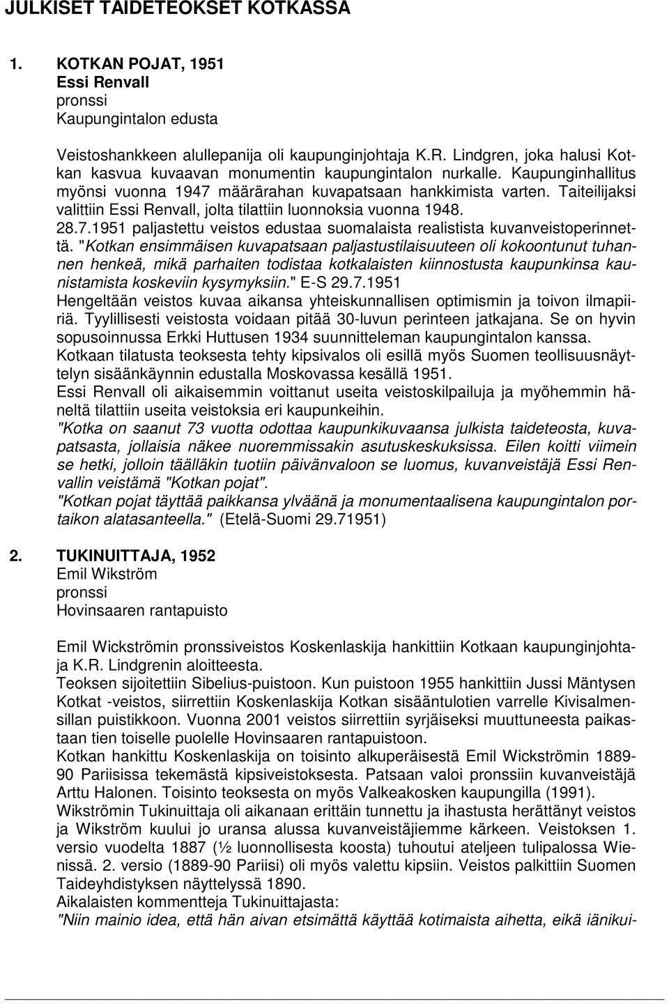 "Kotkan ensimmäisen kuvapatsaan paljastustilaisuuteen oli kokoontunut tuhannen henkeä, mikä parhaiten todistaa kotkalaisten kiinnostusta kaupunkinsa kaunistamista koskeviin kysymyksiin." E-S 29.7.