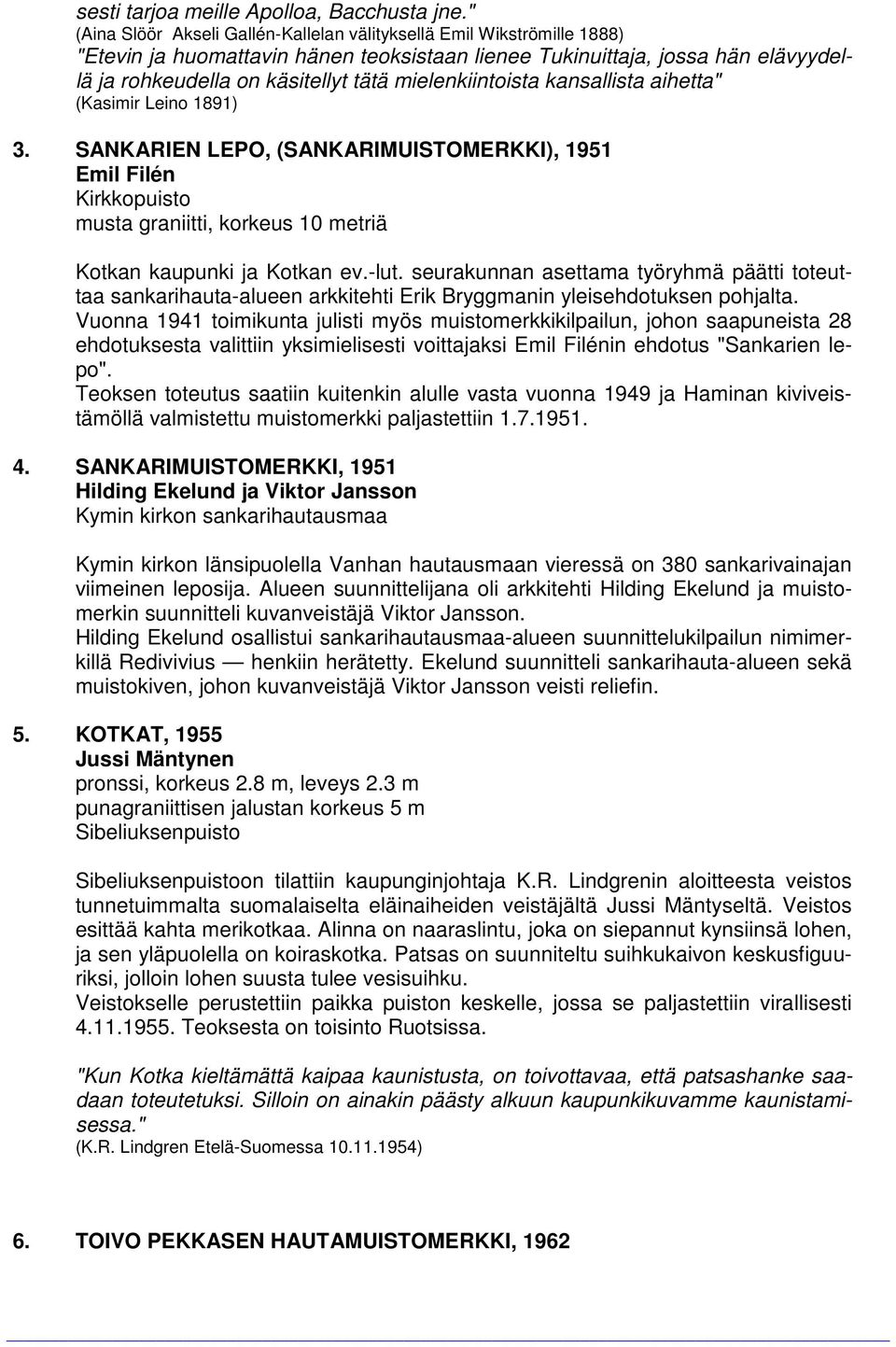 mielenkiintoista kansallista aihetta" (Kasimir Leino 1891) 3. SANKARIEN LEPO, (SANKARIMUISTOMERKKI), 1951 Emil Filén Kirkkopuisto musta graniitti, korkeus 10 metriä Kotkan kaupunki ja Kotkan ev.-lut.