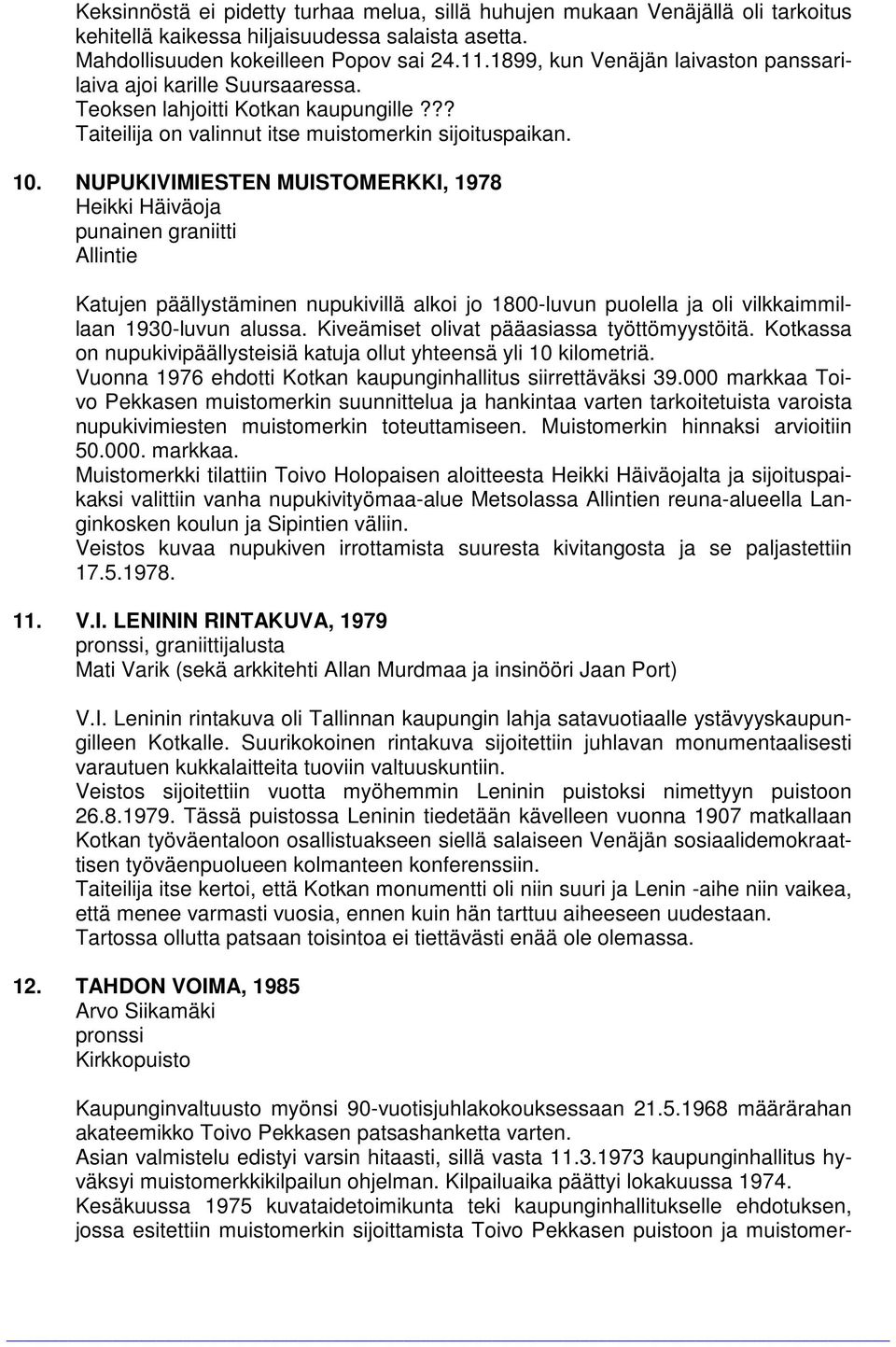 NUPUKIVIMIESTEN MUISTOMERKKI, 1978 Heikki Häiväoja punainen graniitti Allintie Katujen päällystäminen nupukivillä alkoi jo 1800-luvun puolella ja oli vilkkaimmillaan 1930-luvun alussa.