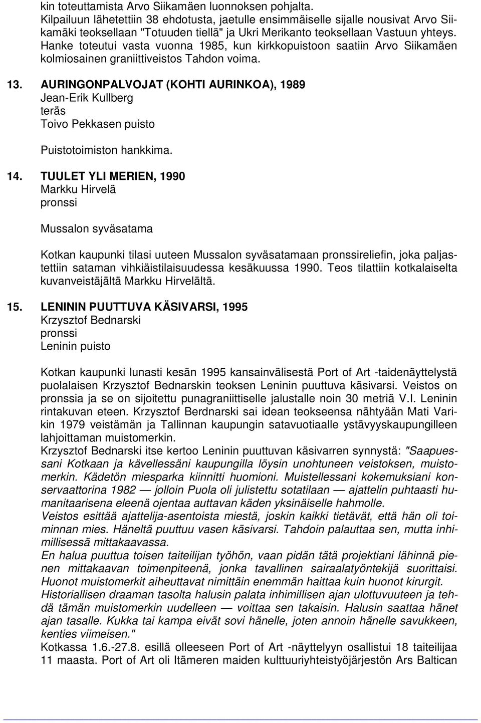 Hanke toteutui vasta vuonna 1985, kun kirkkopuistoon saatiin Arvo Siikamäen kolmiosainen graniittiveistos Tahdon voima. 13.