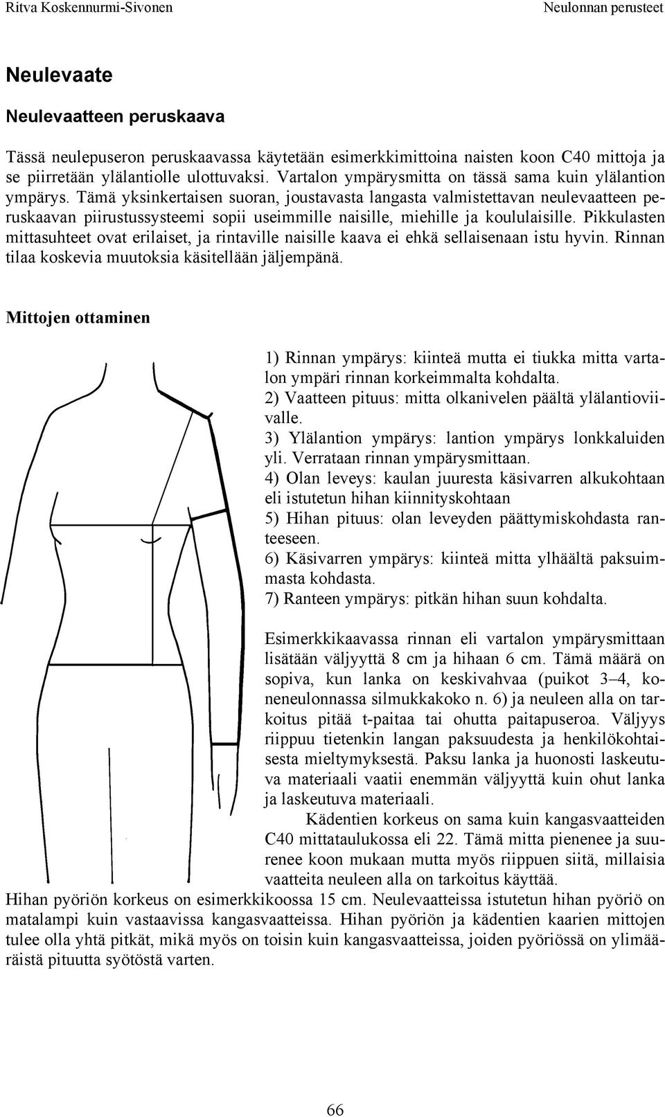 Tämä yksinkertaisen suoran, joustavasta langasta valmistettavan neulevaatteen peruskaavan piirustussysteemi sopii useimmille naisille, miehille ja koululaisille.