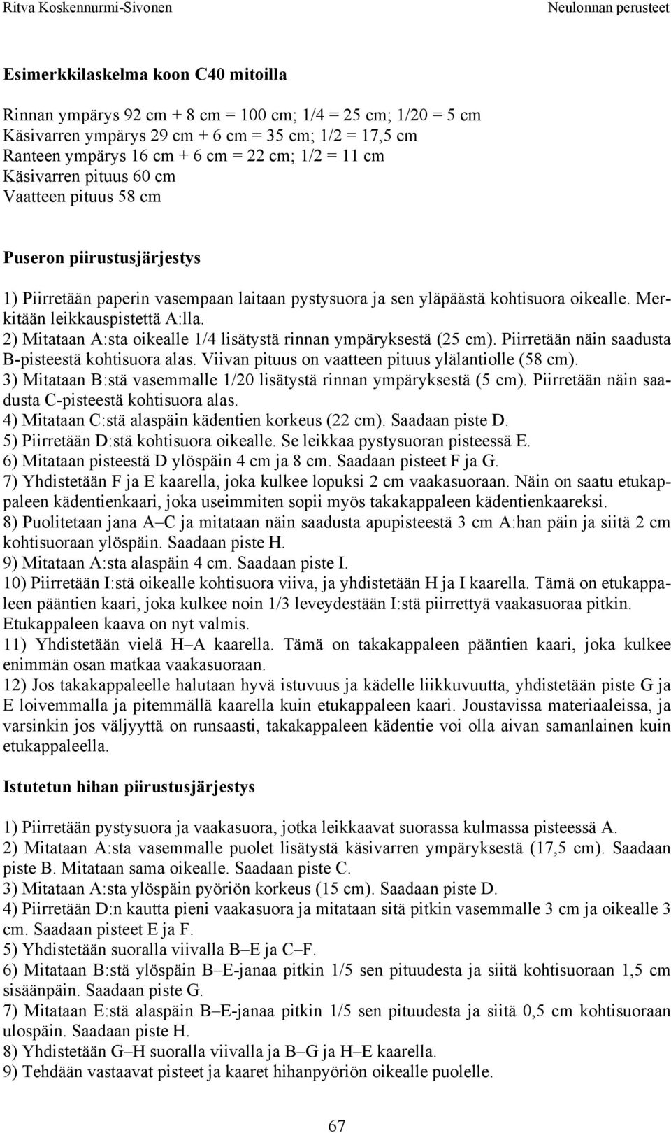 Merkitään leikkauspistettä A:lla. 2) Mitataan A:sta oikealle 1/4 lisätystä rinnan ympäryksestä (25 cm). Piirretään näin saadusta B-pisteestä kohtisuora alas.