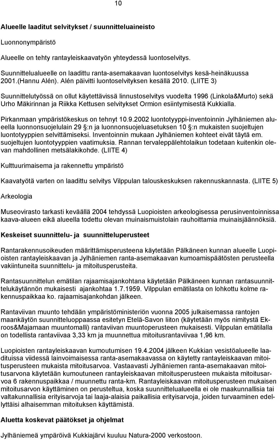 LIITE 3) Suunnittelutyössä on ollut käytettävissä linnustoselvitys vuodelta 1996 Linkola&Murto) sekä Urho Mäkirinnan ja Riikka Kettusen selvitykset Ormion esiintymisestä Kukkialla.