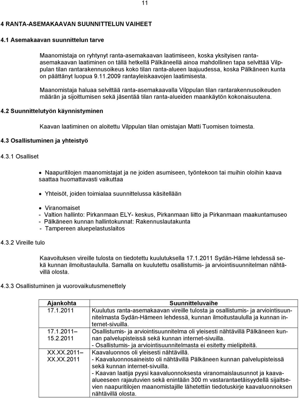 Vilppulan tilan rantarakennusoikeus koko tilan ranta-alueen laajuudessa, koska Pälkäneen kunta on päättänyt luopua 9.11.2009 rantayleiskaavojen laatimisesta.