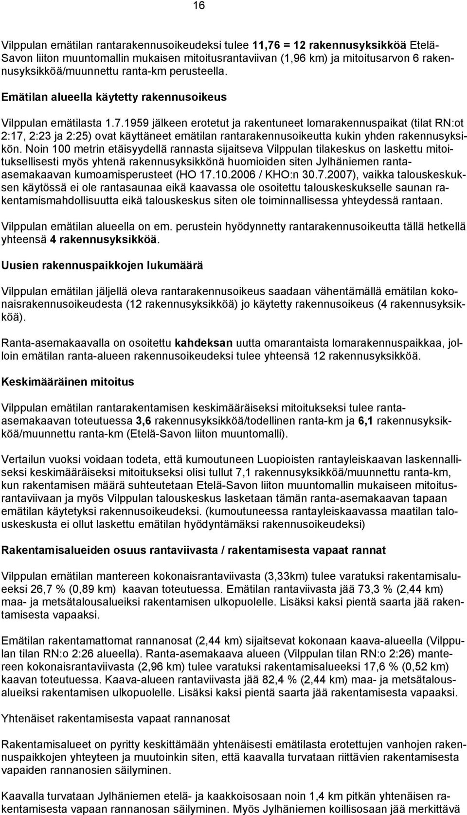 1959 jälkeen erotetut ja rakentuneet lomarakennuspaikat tilat RN:ot 2:17, 2:23 ja 2:25) ovat käyttäneet emätilan rantarakennusoikeutta kukin yhden rakennusyksikön.