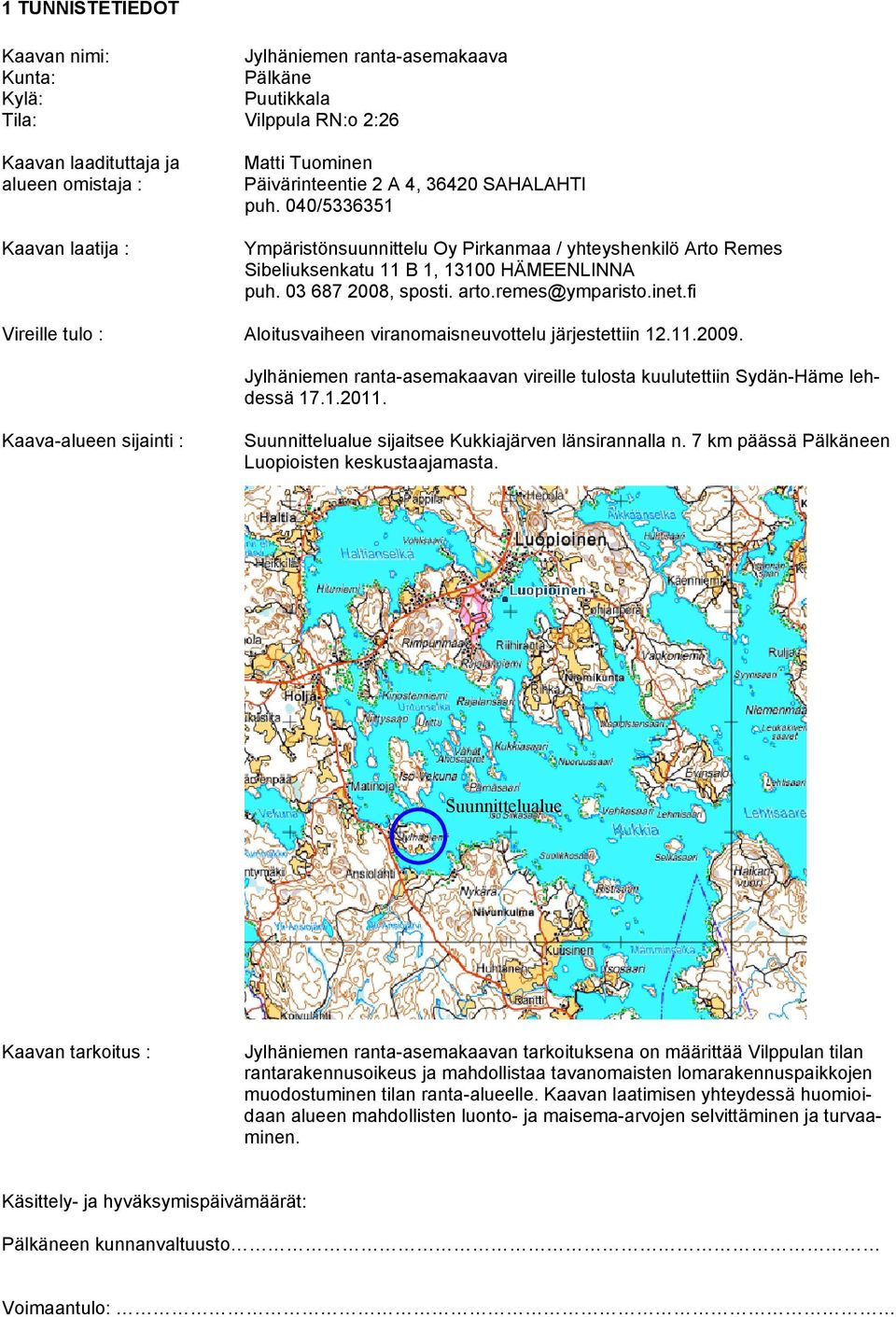 remes@ymparisto.inet.fi Vireille tulo : Aloitusvaiheen viranomaisneuvottelu järjestettiin 12.11.2009. Jylhäniemen ranta-asemakaavan vireille tulosta kuulutettiin Sydän-Häme lehdessä 17.1.2011.