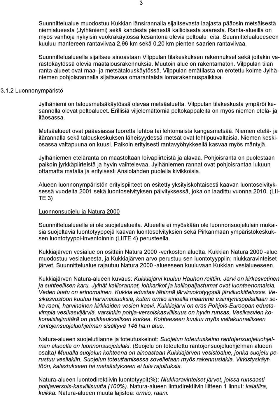 Suunnittelualueella sijaitsee ainoastaan Vilppulan tilakeskuksen rakennukset sekä joitakin varastokäytössä olevia maatalousrakennuksia. Muutoin alue on rakentamaton.