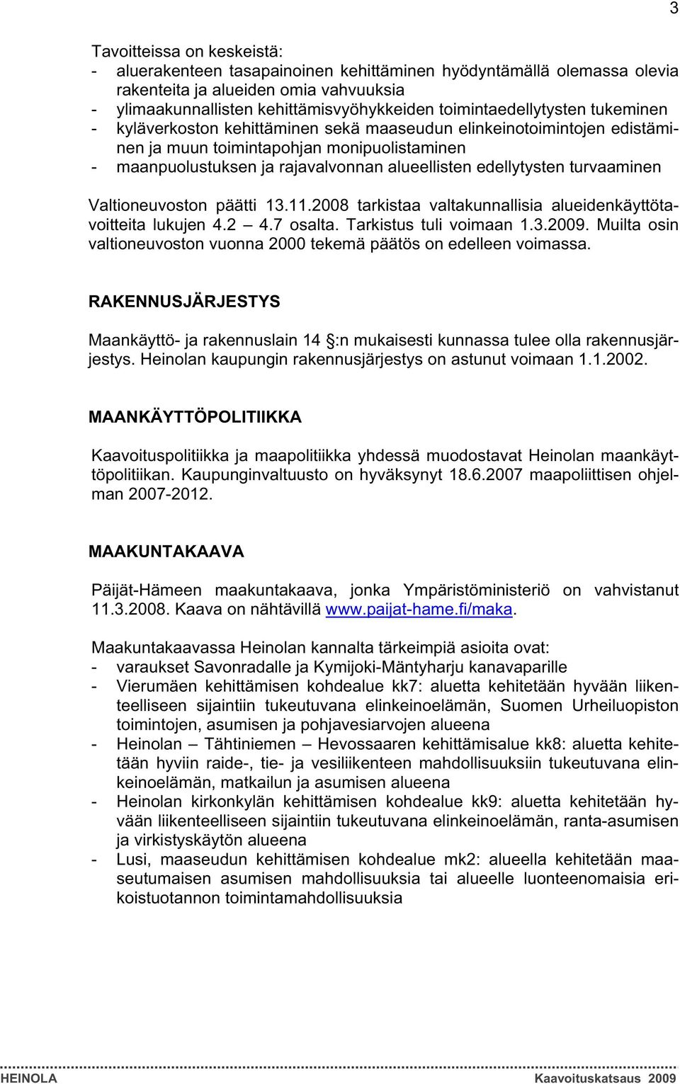 edellytysten turvaaminen Valtioneuvoston päätti 13.11.2008 tarkistaa valtakunnallisia alueidenkäyttötavoitteita lukujen 4.2 4.7 osalta. Tarkistus tuli voimaan 1.3.2009.