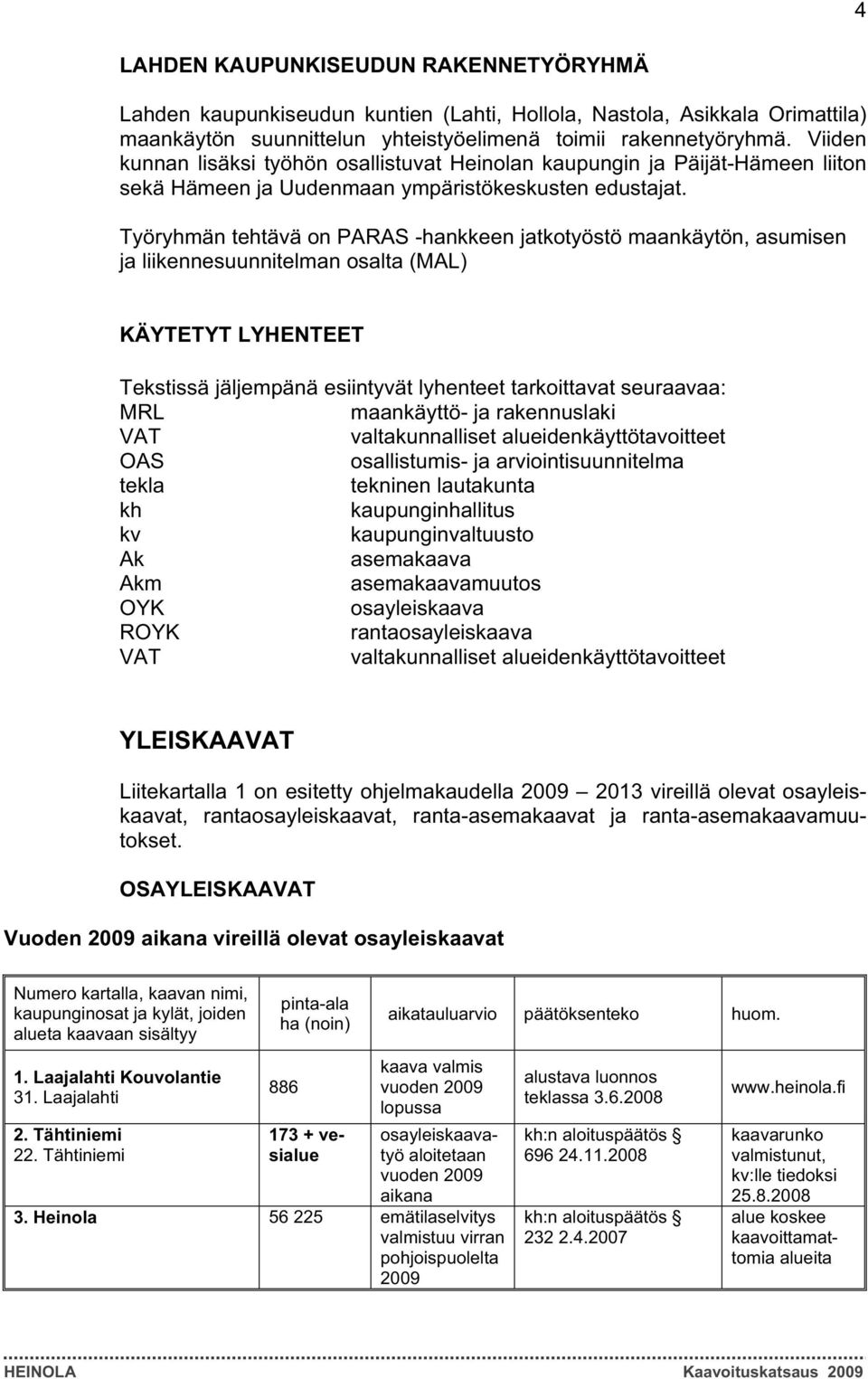 Työryhmän tehtävä on PARAS -hankkeen jatkotyöstö maankäytön, asumisen ja liikennesuunnitelman osalta (MAL) KÄYTETYT LYHENTEET Tekstissä jäljempänä esiintyvät lyhenteet tarkoittavat seuraavaa: MRL