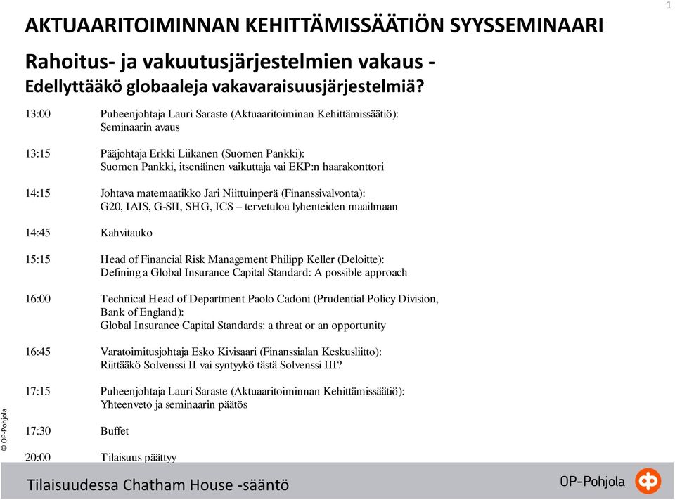 14:15 Johtava matemaatikko Jari Niittuinperä (Finanssivalvonta): G20, IAIS, G-SII, SHG, ICS tervetuloa lyhenteiden maailmaan 14:45 Kahvitauko 15:15 Head of Financial Risk Management Philipp Keller