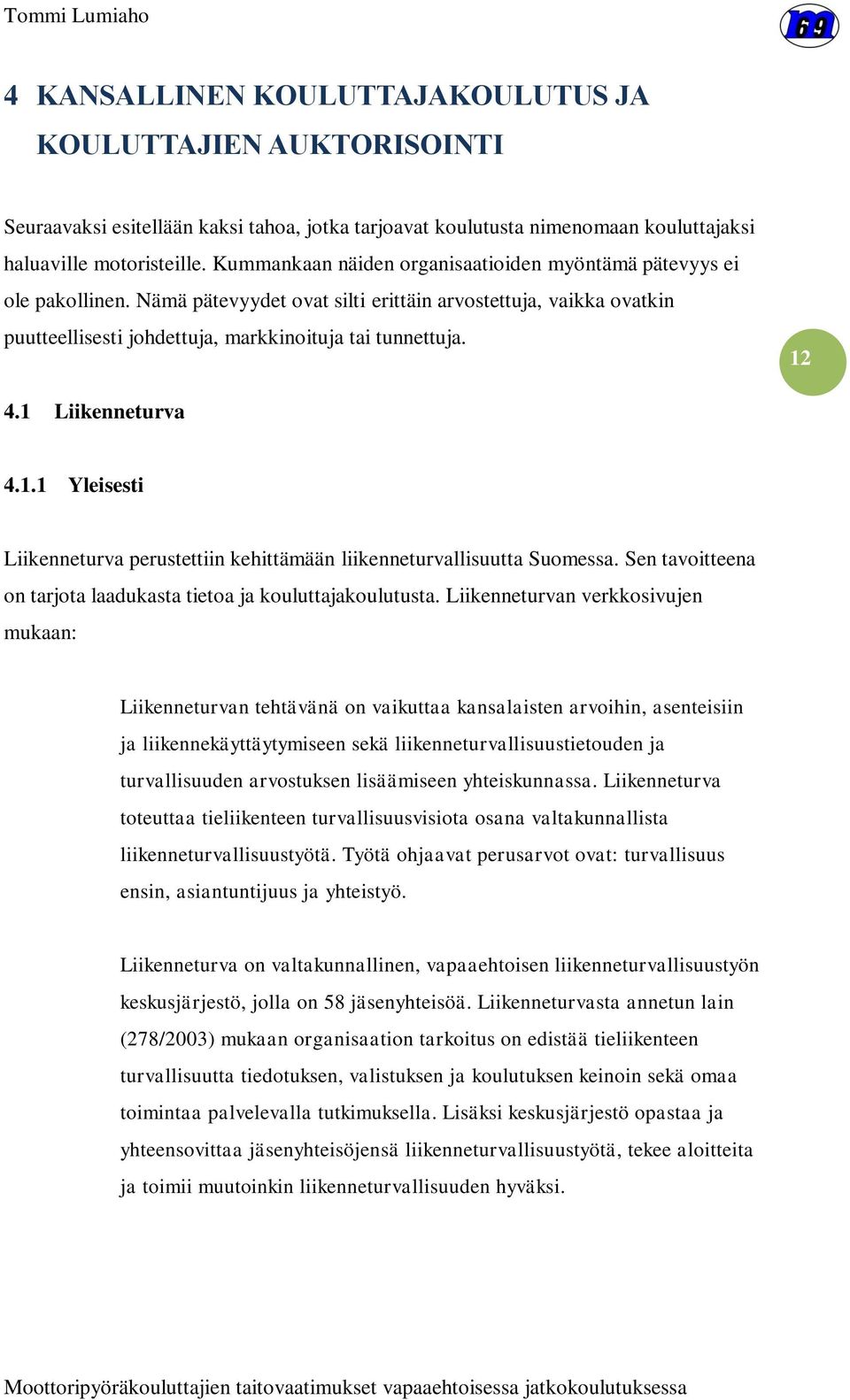 1 Liikenneturva 4.1.1 Yleisesti Liikenneturva perustettiin kehittämään liikenneturvallisuutta Suomessa. Sen tavoitteena on tarjota laadukasta tietoa ja kouluttajakoulutusta.
