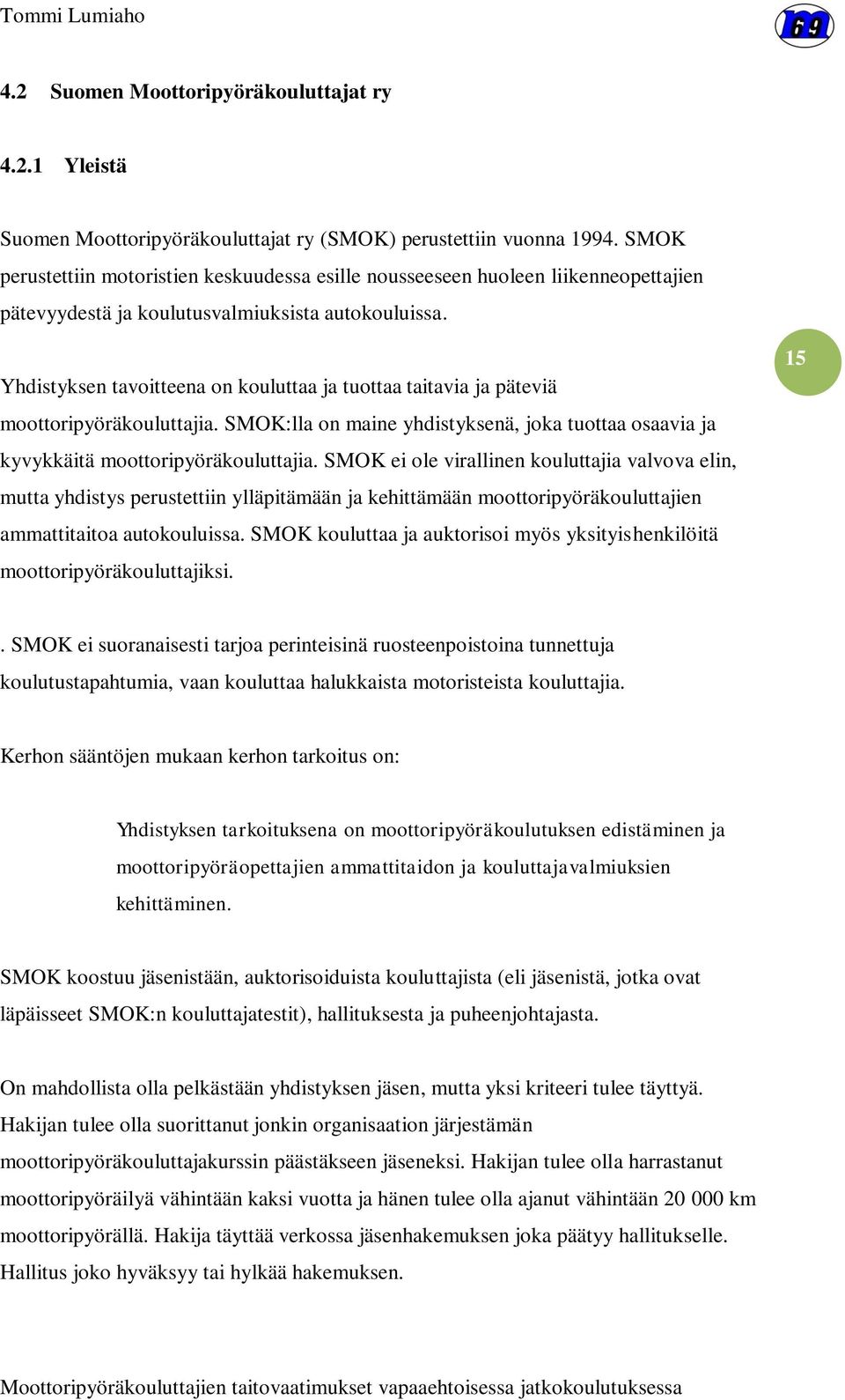 Yhdistyksen tavoitteena on kouluttaa ja tuottaa taitavia ja päteviä moottoripyöräkouluttajia. SMOK:lla on maine yhdistyksenä, joka tuottaa osaavia ja kyvykkäitä moottoripyöräkouluttajia.