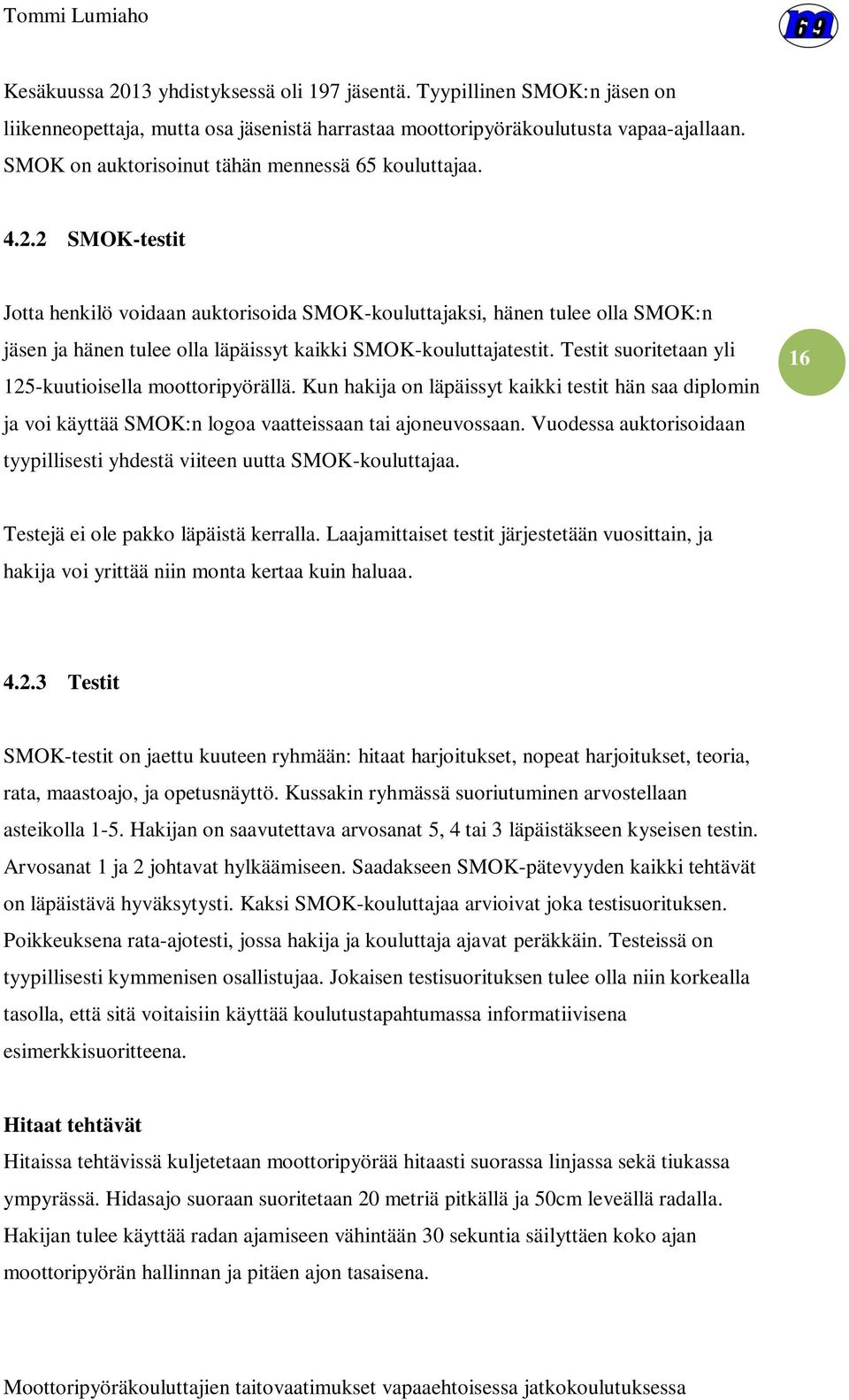 2 SMOK-testit Jotta henkilö voidaan auktorisoida SMOK-kouluttajaksi, hänen tulee olla SMOK:n jäsen ja hänen tulee olla läpäissyt kaikki SMOK-kouluttajatestit.