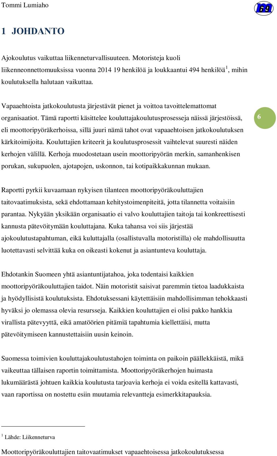 Tämä raportti käsittelee kouluttajakoulutusprosesseja näissä järjestöissä, eli moottoripyöräkerhoissa, sillä juuri nämä tahot ovat vapaaehtoisen jatkokoulutuksen kärkitoimijoita.