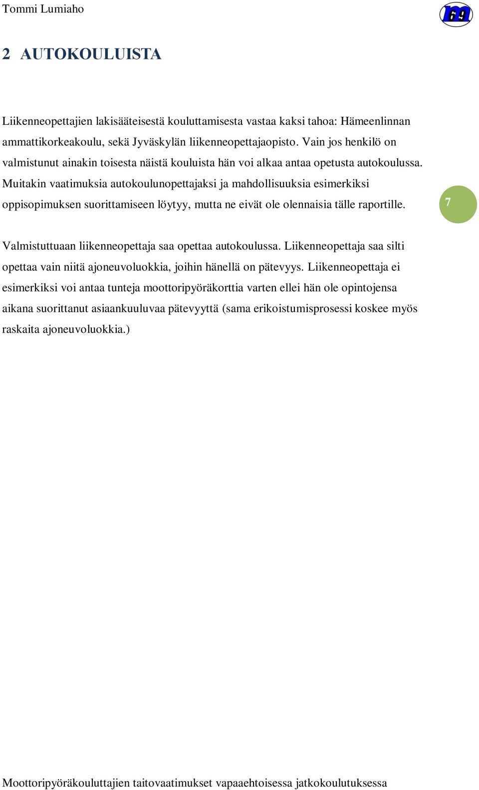 Muitakin vaatimuksia autokoulunopettajaksi ja mahdollisuuksia esimerkiksi oppisopimuksen suorittamiseen löytyy, mutta ne eivät ole olennaisia tälle raportille.