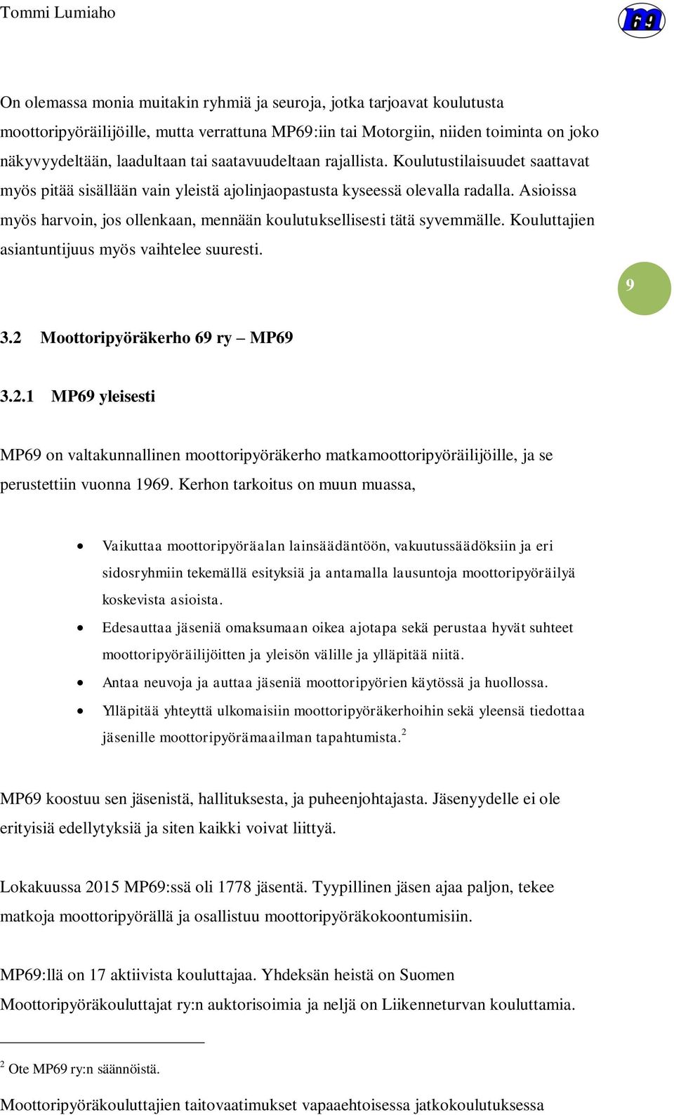 Asioissa myös harvoin, jos ollenkaan, mennään koulutuksellisesti tätä syvemmälle. Kouluttajien asiantuntijuus myös vaihtelee suuresti. 9 3.2 
