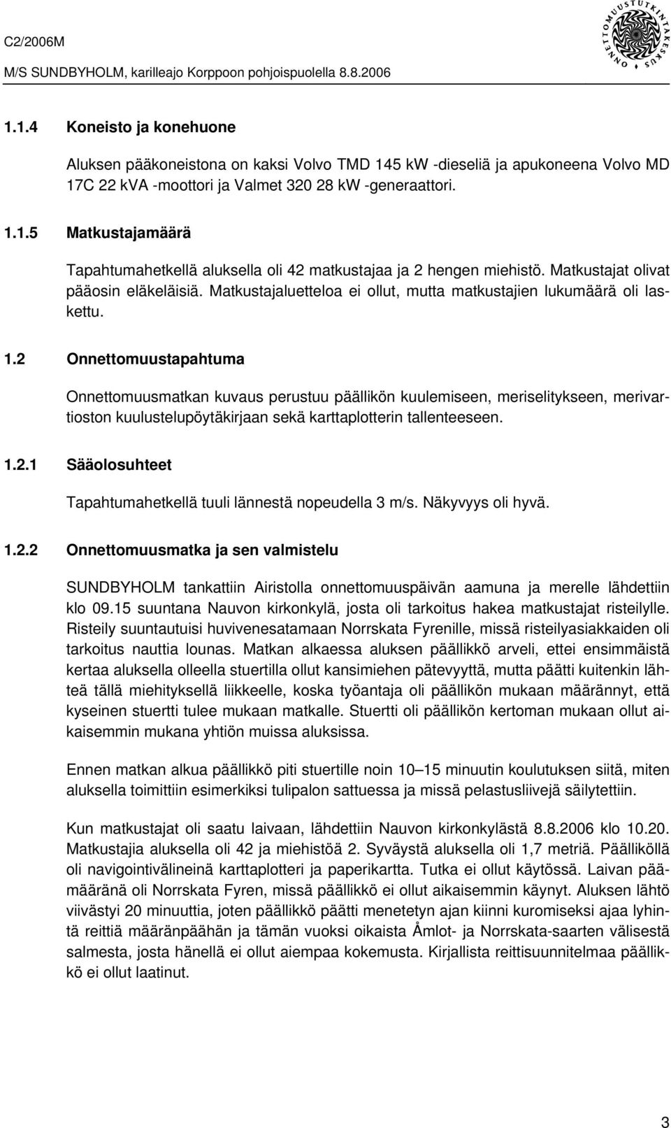 Matkustajat olivat pääosin eläkeläisiä. Matkustajaluetteloa ei ollut, mutta matkustajien lukumäärä oli laskettu. 1.