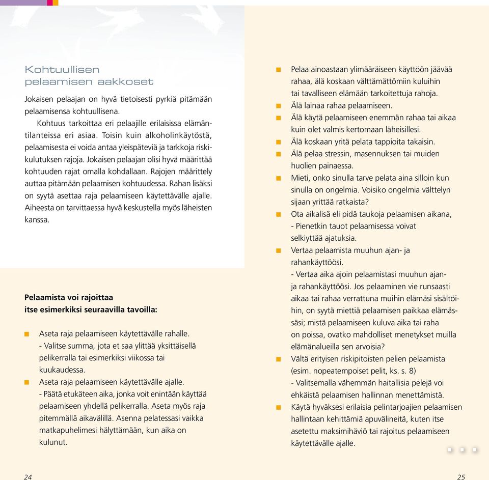 Rajojen määrittely auttaa pitämään pelaamisen kohtuudessa. Rahan lisäksi on syytä asettaa raja pelaamiseen käytettävälle ajalle. Aiheesta on tarvittaessa hyvä keskustella myös läheisten kanssa.