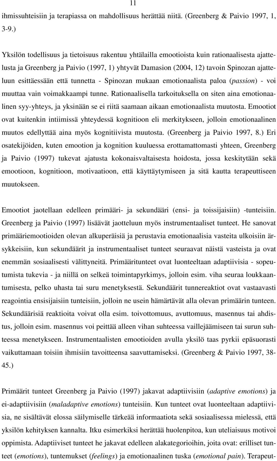 esittäessään että tunnetta - Spinozan mukaan emotionaalista paloa (passion) - voi muuttaa vain voimakkaampi tunne.