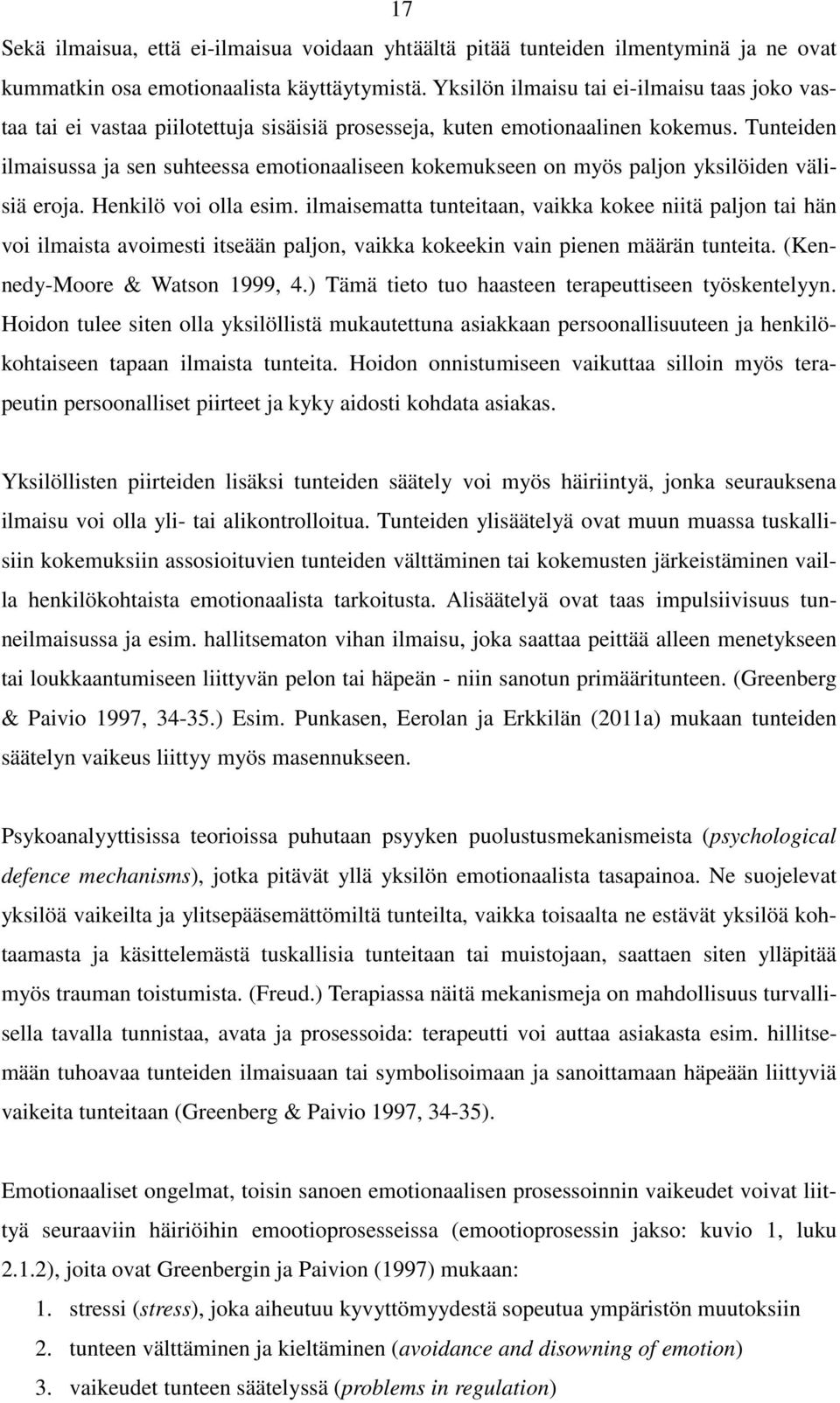 Tunteiden ilmaisussa ja sen suhteessa emotionaaliseen kokemukseen on myös paljon yksilöiden välisiä eroja. Henkilö voi olla esim.