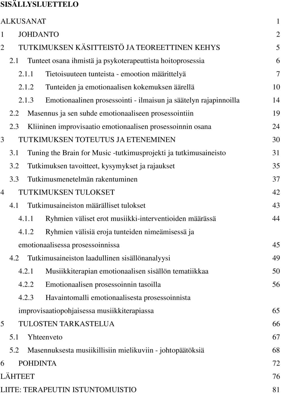 3 Kliininen improvisaatio emotionaalisen prosessoinnin osana 24 3 TUTKIMUKSEN TOTEUTUS JA ETENEMINEN 30 3.1 Tuning the Brain for Music -tutkimusprojekti ja tutkimusaineisto 31 3.