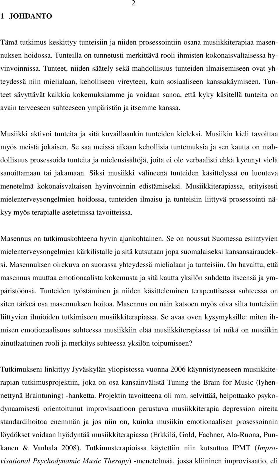 Tunteet, niiden säätely sekä mahdollisuus tunteiden ilmaisemiseen ovat yhteydessä niin mielialaan, keholliseen vireyteen, kuin sosiaaliseen kanssakäymiseen.