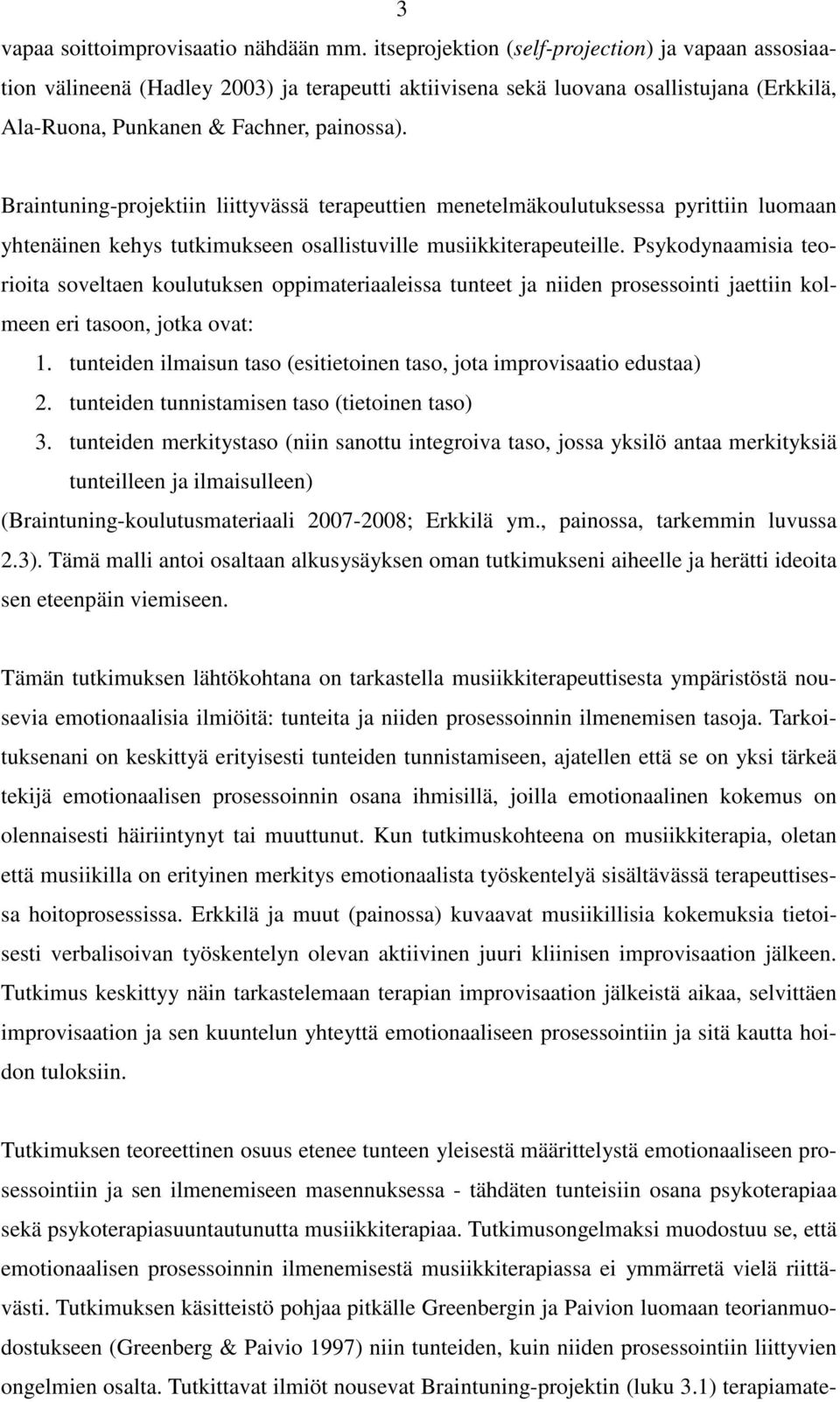 Braintuning-projektiin liittyvässä terapeuttien menetelmäkoulutuksessa pyrittiin luomaan yhtenäinen kehys tutkimukseen osallistuville musiikkiterapeuteille.