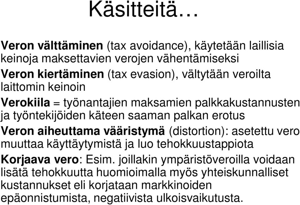 aiheuttama vääristymä (distortion): asetettu vero muuttaa käyttäytymistä ja luo tehokkuustappiota Korjaava vero: Esim.