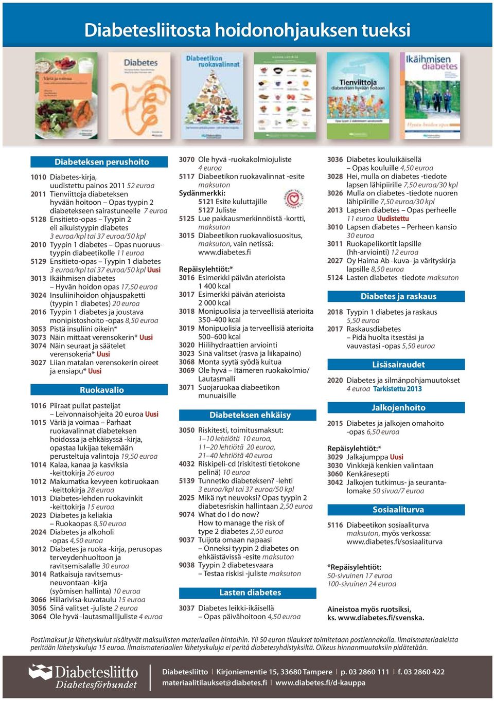 Tyypin 1 diabetes 3 euroa/kpl tai 37 euroa/50 kpl Uusi 3013 Ikäihmisen diabetes Hyvän hoidon opas 17,50 euroa 3024 Insuliinihoidon ohjauspaketti (tyypin 1 diabetes) 20 euroa 2016 Tyypin 1 diabetes ja