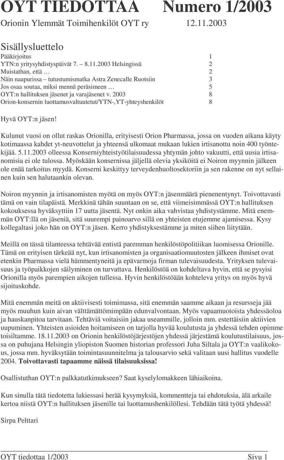 2003 Helsingissä 2 Muistathan, että 2 Näin naapurissa tutustumismatka Astra Zenecalle Ruotsiin 3 Jos osaa soutaa, miksi mennä peräsimeen 5 OYT:n hallituksen jäsenet ja varajäsenet v.