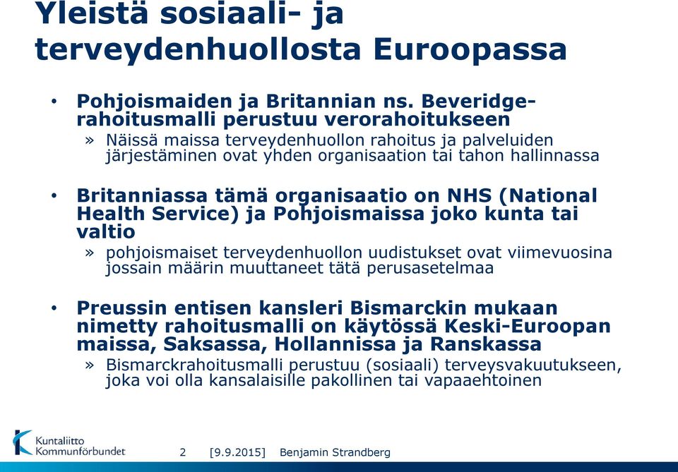 tämä organisaatio on NHS (National Health Service) ja Pohjoismaissa joko kunta tai valtio» pohjoismaiset terveydenhuollon uudistukset ovat viimevuosina jossain määrin muuttaneet