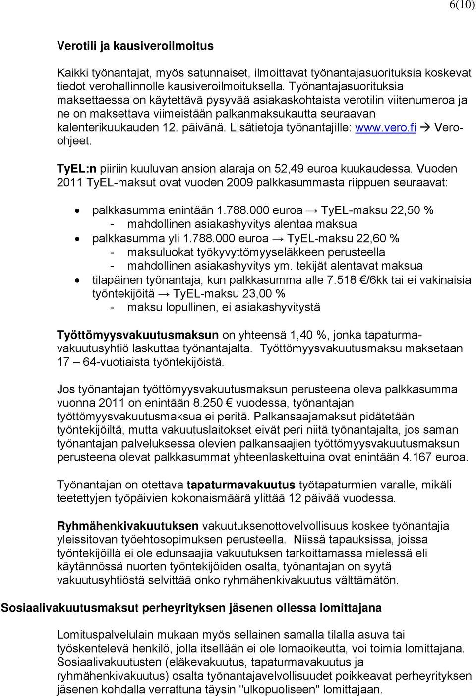 Lisätietoja työnantajille: www.vero.fi Veroohjeet. TyEL:n piiriin kuuluvan ansion alaraja on 52,49 euroa kuukaudessa.