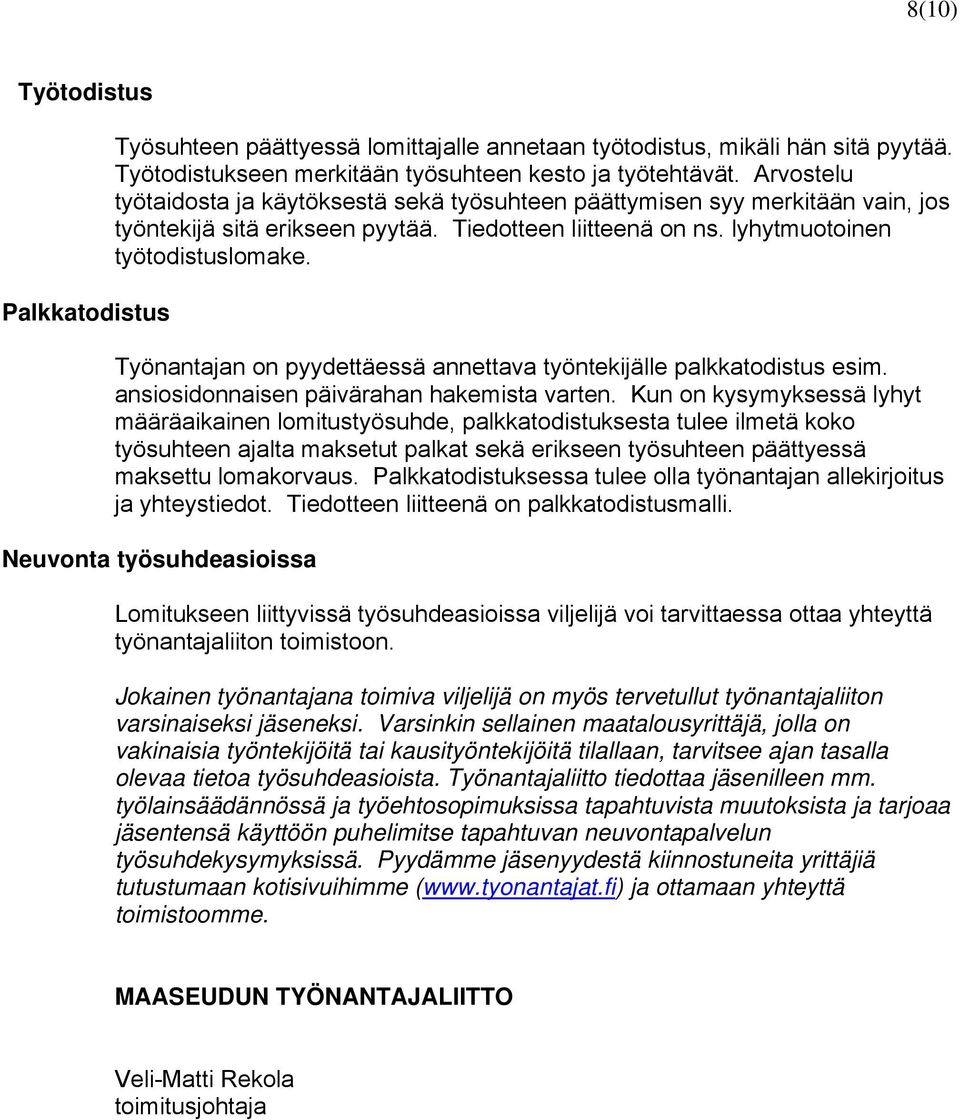 Työnantajan on pyydettäessä annettava työntekijälle palkkatodistus esim. ansiosidonnaisen päivärahan hakemista varten.