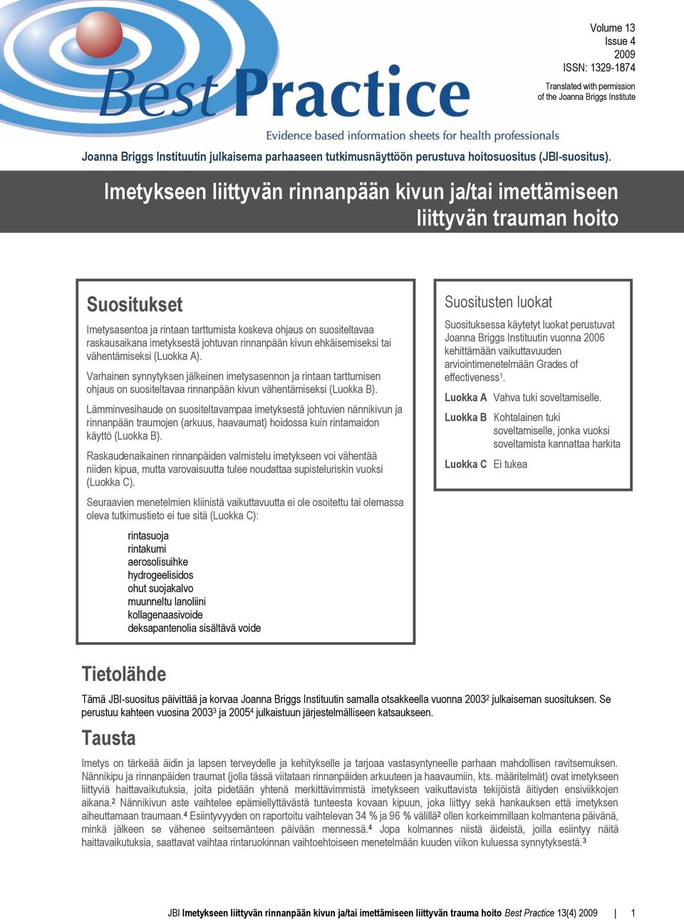 Imetykseen liittyvän rinnanpään kivun ja/tai imettämiseen liittyvän trauman hoito rivillä Suositukset Imetysasentoa ja rintaan tarttumista koskeva ohjaus on suositeltavaa raskausaikana imetyksestä