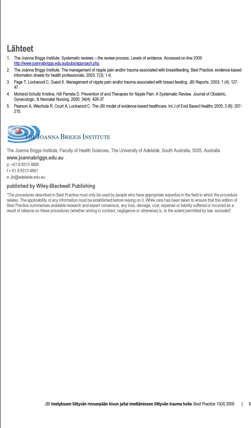 Page T, Lockwood C, Guest K. Management of nipple pain and/or trauma associated with breast feeding. JBI Reports. 2003; 1 (4): 127-47. 4. Morland-Schultz Kristine, Hill Pamela D.