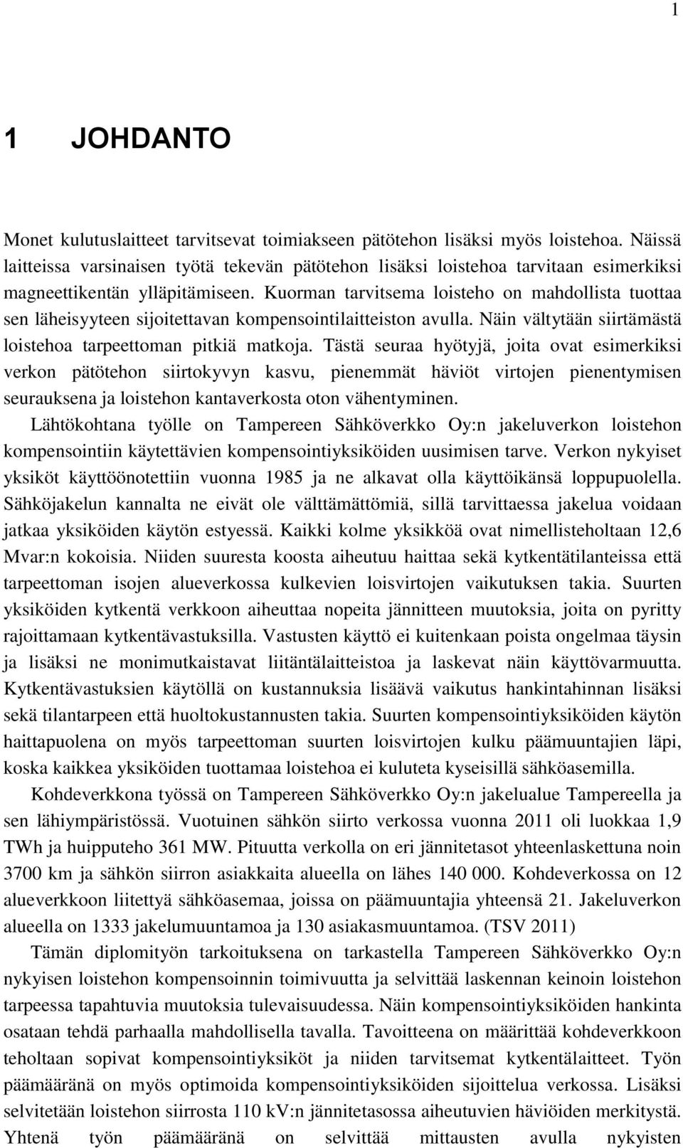 Kuorman tarvitsema loisteho on mahdollista tuottaa sen läheisyyteen sijoitettavan kompensointilaitteiston avulla. Näin vältytään siirtämästä loistehoa tarpeettoman pitkiä matkoja.