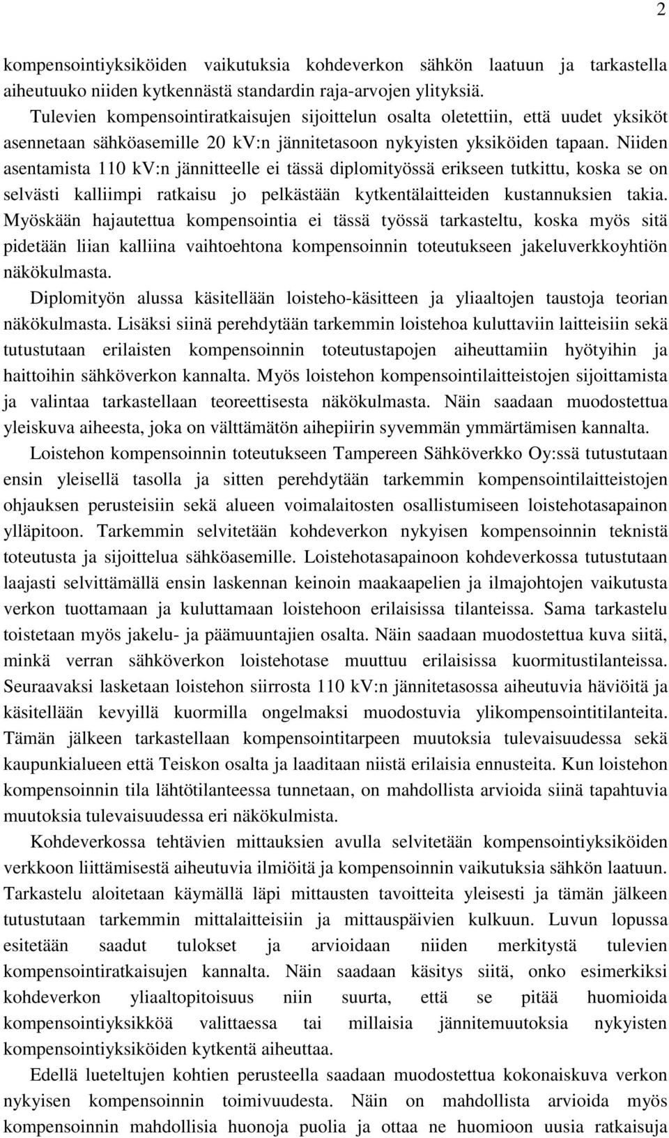 Niiden asentamista 110 kv:n jännitteelle ei tässä diplomityössä erikseen tutkittu, koska se on selvästi kalliimpi ratkaisu jo pelkästään kytkentälaitteiden kustannuksien takia.