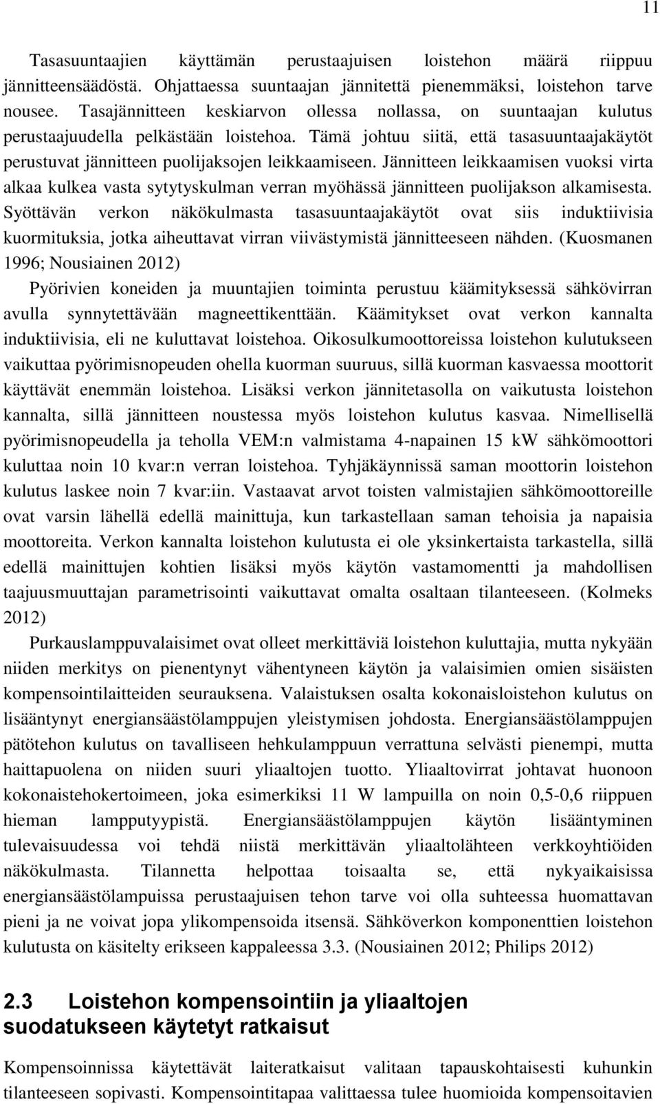 Jännitteen leikkaamisen vuoksi virta alkaa kulkea vasta sytytyskulman verran myöhässä jännitteen puolijakson alkamisesta.