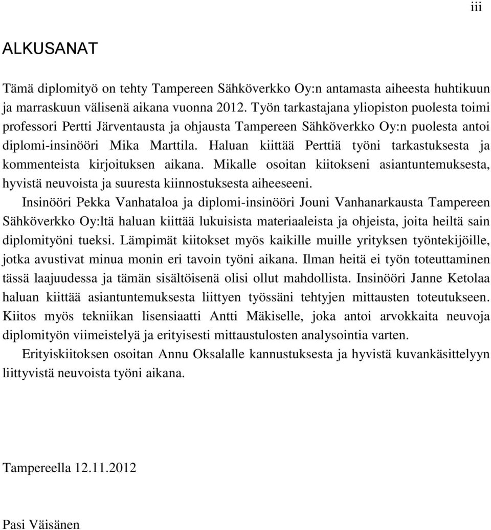 Haluan kiittää Perttiä työni tarkastuksesta ja kommenteista kirjoituksen aikana. Mikalle osoitan kiitokseni asiantuntemuksesta, hyvistä neuvoista ja suuresta kiinnostuksesta aiheeseeni.