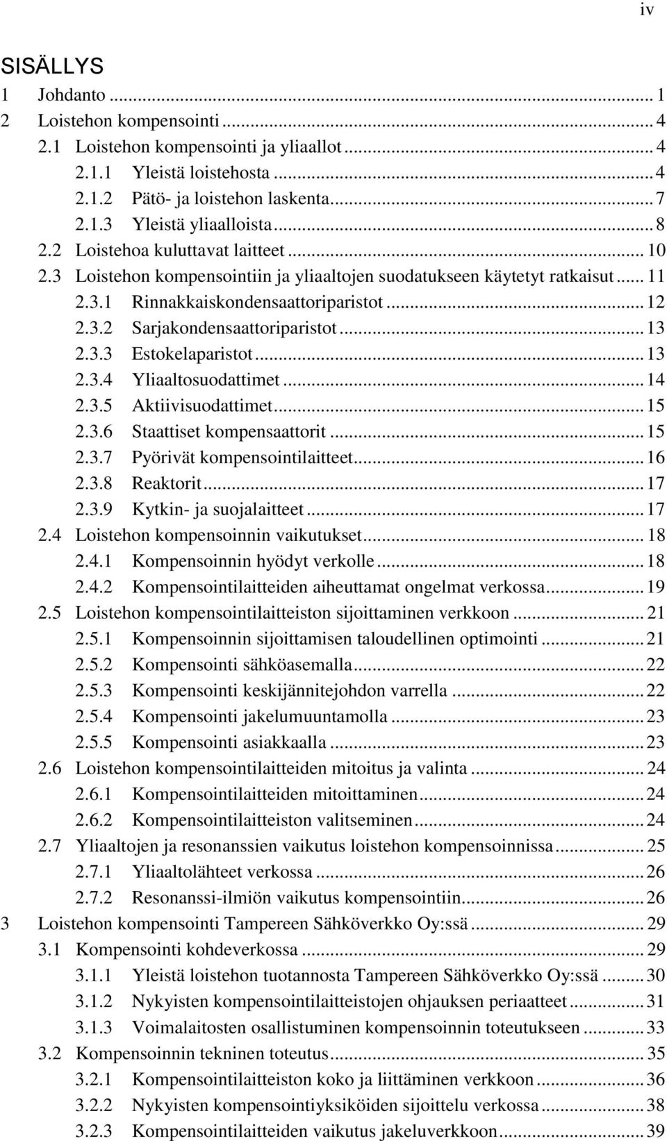 .. 13 2.3.3 Estokelaparistot... 13 2.3.4 Yliaaltosuodattimet... 14 2.3.5 Aktiivisuodattimet... 15 2.3.6 Staattiset kompensaattorit... 15 2.3.7 Pyörivät kompensointilaitteet... 16 2.3.8 Reaktorit.