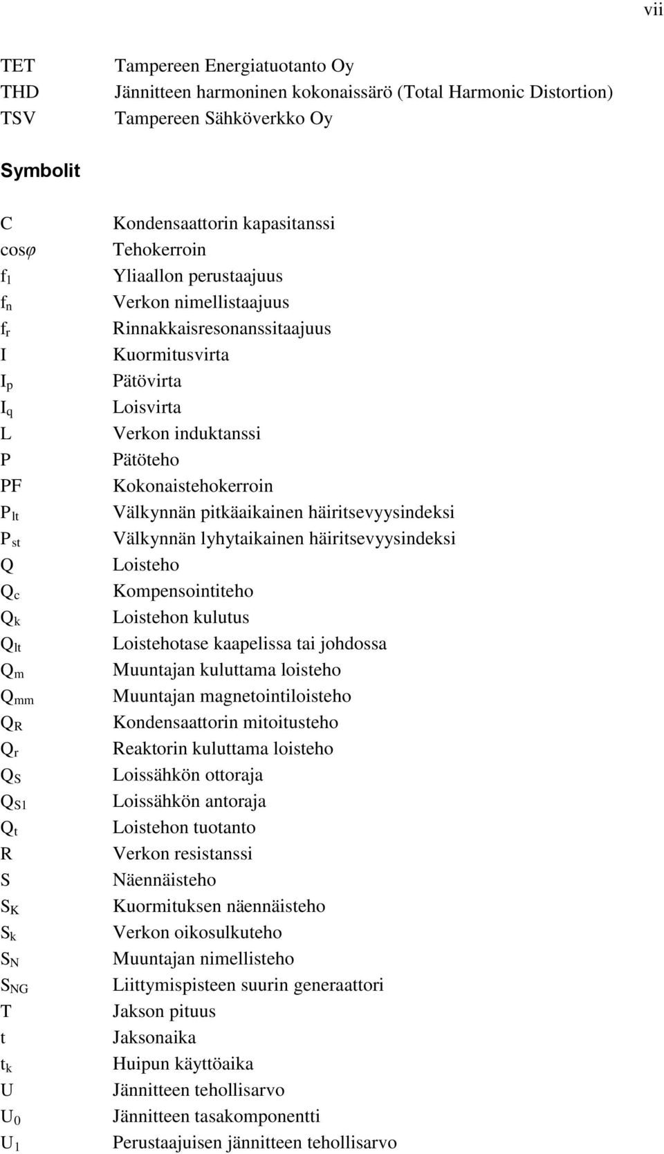 Kuormitusvirta Pätövirta Loisvirta Verkon induktanssi Pätöteho Kokonaistehokerroin Välkynnän pitkäaikainen häiritsevyysindeksi Välkynnän lyhytaikainen häiritsevyysindeksi Loisteho Kompensointiteho