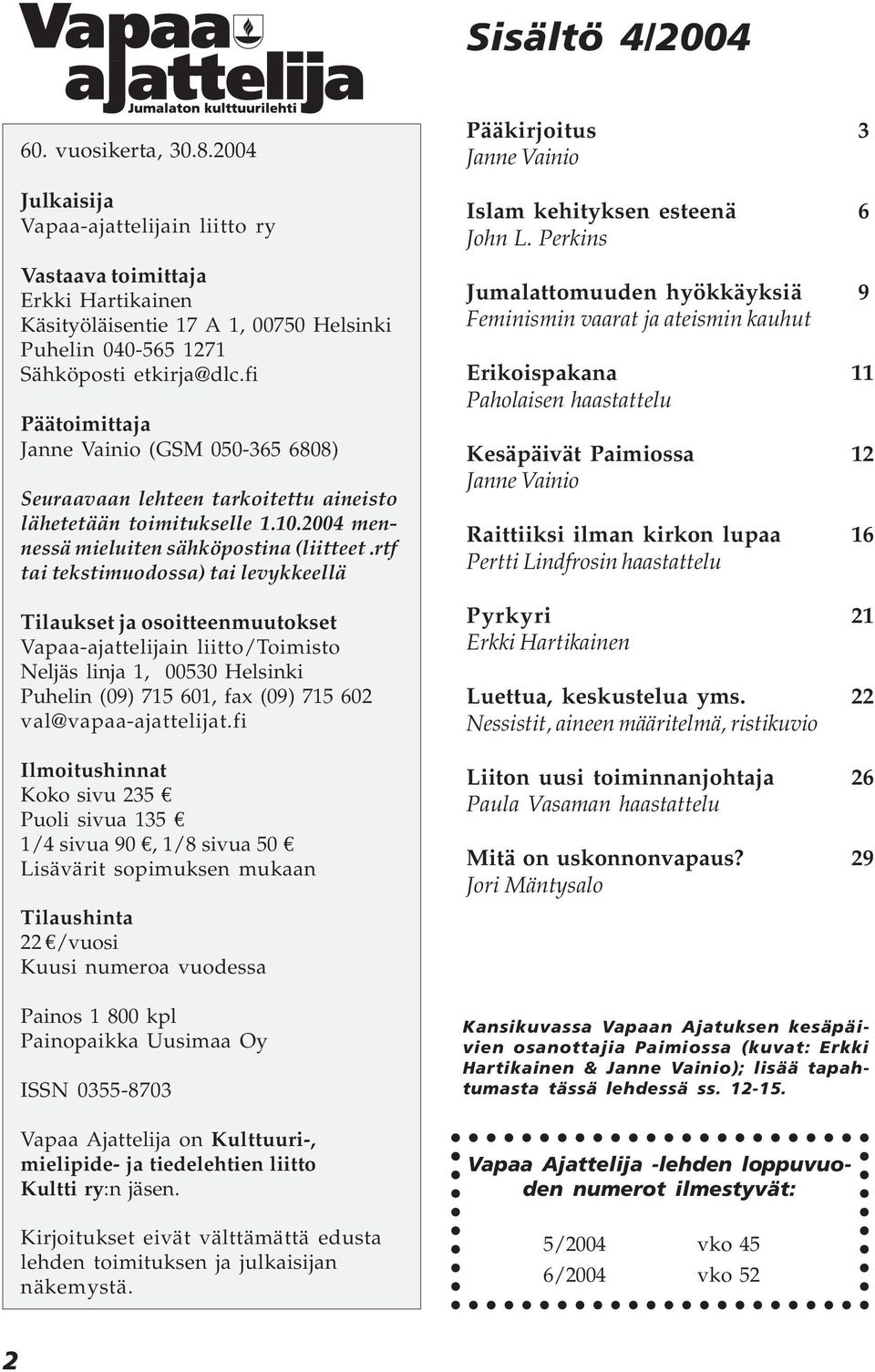 fi Päätoimittaja Janne Vainio (GSM 050-365 6808) Seuraavaan lehteen tarkoitettu aineisto lähetetään toimitukselle 1.10.2004 mennessä mieluiten sähköpostina (liitteet.