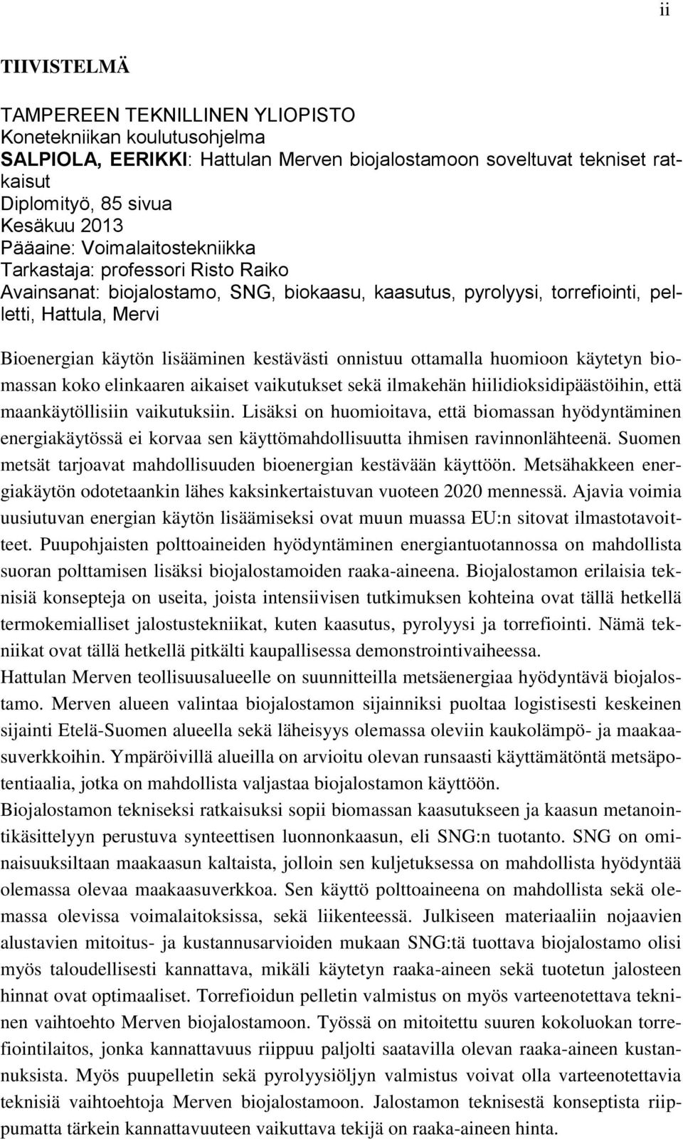 onnistuu ottamalla huomioon käytetyn biomassan koko elinkaaren aikaiset vaikutukset sekä ilmakehän hiilidioksidipäästöihin, että maankäytöllisiin vaikutuksiin.